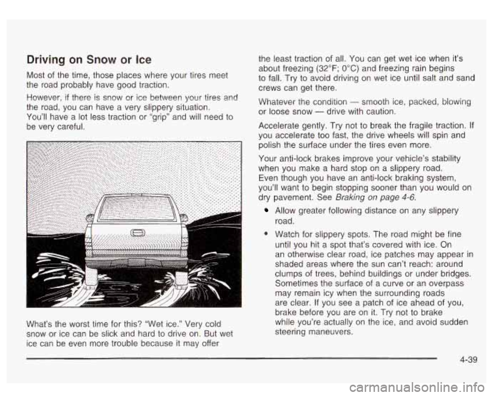 GMC SIERRA DENALI 2003 Owners Manual Driving on Snow or Ice
Most of the time, those places where your tires meet
the road probably have good traction. the
least traction of all. You can get wet ice when it’s
abou GMC SIERRA DENALI 2003 Owners Manual Driving on Snow or Ice
Most of the time, those places where your tires meet
the road probably have good traction. the
least traction of all. You can get wet ice when it’s
abou