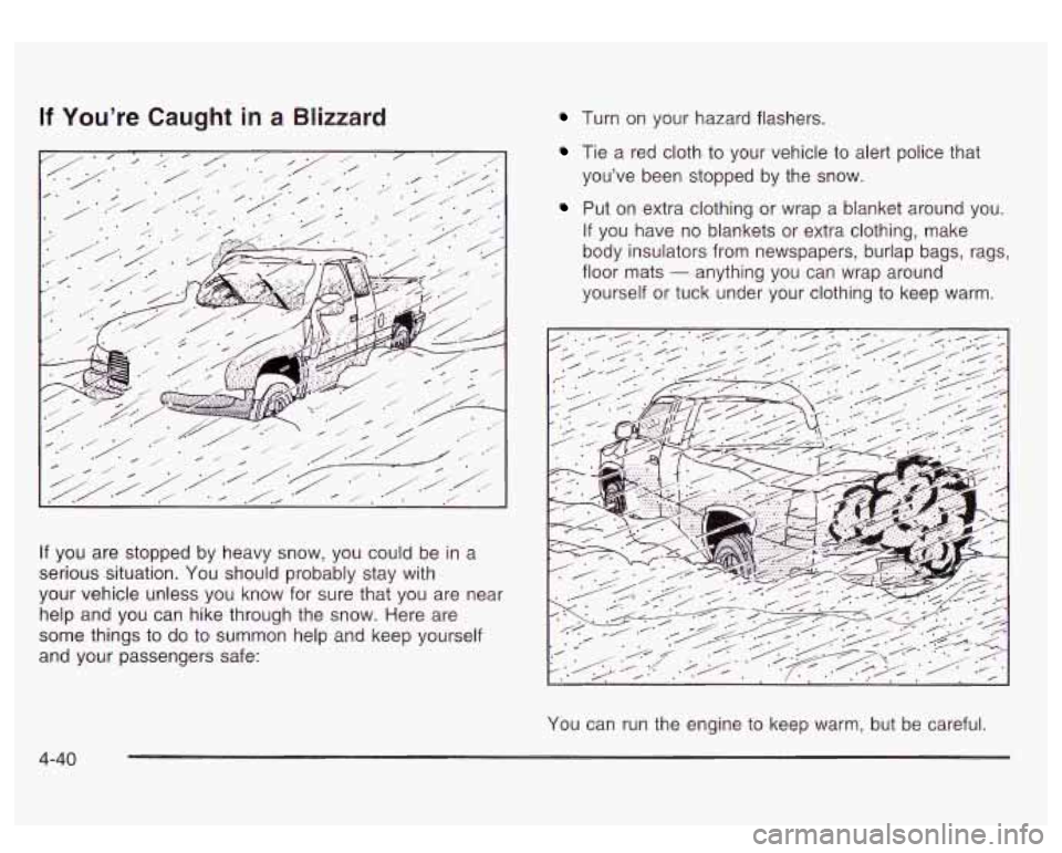 GMC SIERRA DENALI 2003 Owners Manual If You’re Caught in a Blizzard
If you are stopped by heavy snow, you could be in a
serious situation. You should probably stay with
your vehicle unless you know for sure that you are GMC SIERRA DENALI 2003 Owners Manual If You’re Caught in a Blizzard
If you are stopped by heavy snow, you could be in a
serious situation. You should probably stay with
your vehicle unless you know for sure that you are