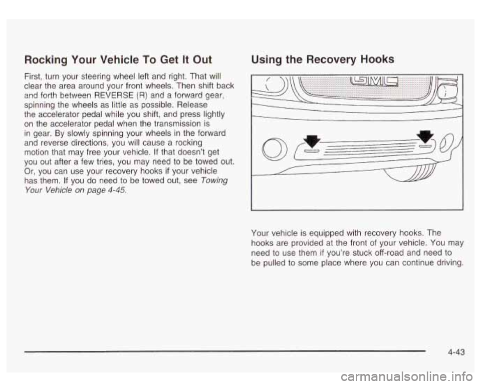 GMC SIERRA DENALI 2003 Owners Manual Rocking Your Vehicle To Get It Out
First, turn your steering wheel left and right. That will
clear the area around your front wheels. Then shift back
and forth between REVERSE
(R) GMC SIERRA DENALI 2003 Owners Manual Rocking Your Vehicle To Get It Out
First, turn your steering wheel left and right. That will
clear the area around your front wheels. Then shift back
and forth between REVERSE
(R)
