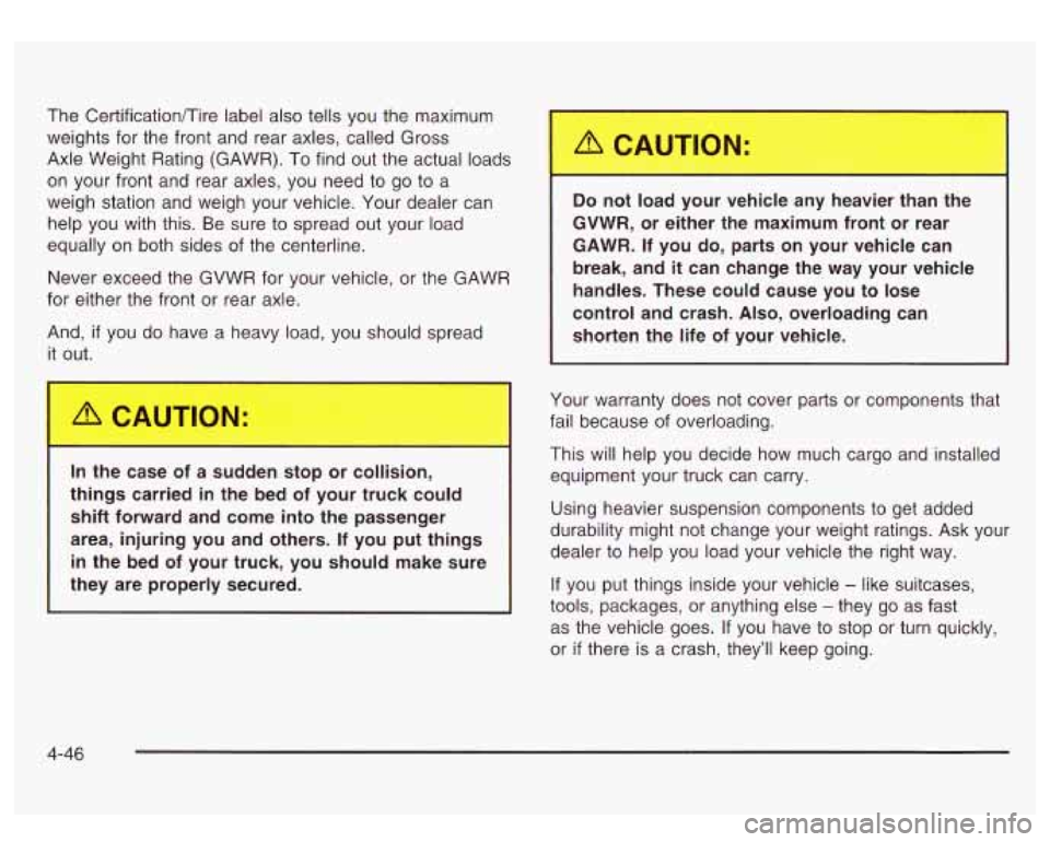 GMC SIERRA DENALI 2003 Owners Manual The Certification/Tire label also tells you the maximum
weights for the front and rear axles, called Gross
Axle Weight Rating (GAWR).
To find out the actual loads
on your front and rear GMC SIERRA DENALI 2003 Owners Manual The Certification/Tire label also tells you the maximum
weights for the front and rear axles, called Gross
Axle Weight Rating (GAWR).
To find out the actual loads
on your front and rear