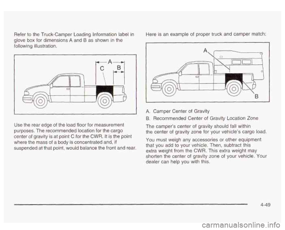 GMC SIERRA DENALI 2003 Owners Manual Refer to the Truck-Camper Loading Information label in
glove box for dimensions
A and B as shown in the
following illustration.
Use the rear edge
of the load floor for measurement GMC SIERRA DENALI 2003 Owners Manual Refer to the Truck-Camper Loading Information label in
glove box for dimensions
A and B as shown in the
following illustration.
Use the rear edge
of the load floor for measurement
