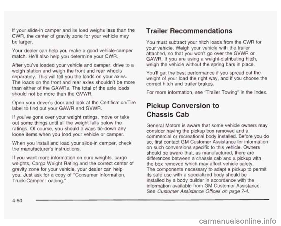GMC SIERRA DENALI 2003 Owners Manual If your slide-in camper and its load weighs less than the
CWR, the center of gravity zone for your vehicle may
be larger.
Your dealer can help you make a good vehicle-camper
match. GMC SIERRA DENALI 2003 Owners Manual If your slide-in camper and its load weighs less than the
CWR, the center of gravity zone for your vehicle may
be larger.
Your dealer can help you make a good vehicle-camper
match.