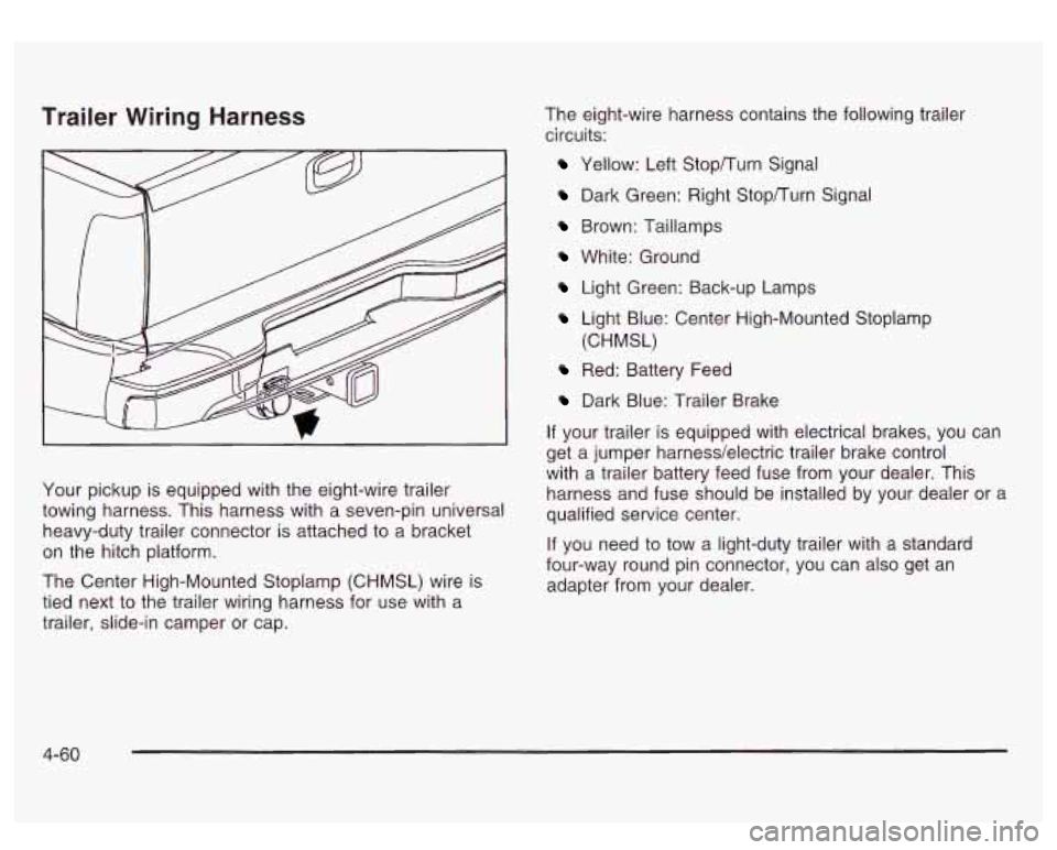 GMC SIERRA DENALI 2003 Owners Manual Trailer Wiring Harness
Your pickup is equipped with the eight-wire trailer
towing harness. This harness with a seven-pin universa
heavy-duty trailer connector is attached to a bracket
on t GMC SIERRA DENALI 2003 Owners Manual Trailer Wiring Harness
Your pickup is equipped with the eight-wire trailer
towing harness. This harness with a seven-pin universa
heavy-duty trailer connector is attached to a bracket
on t