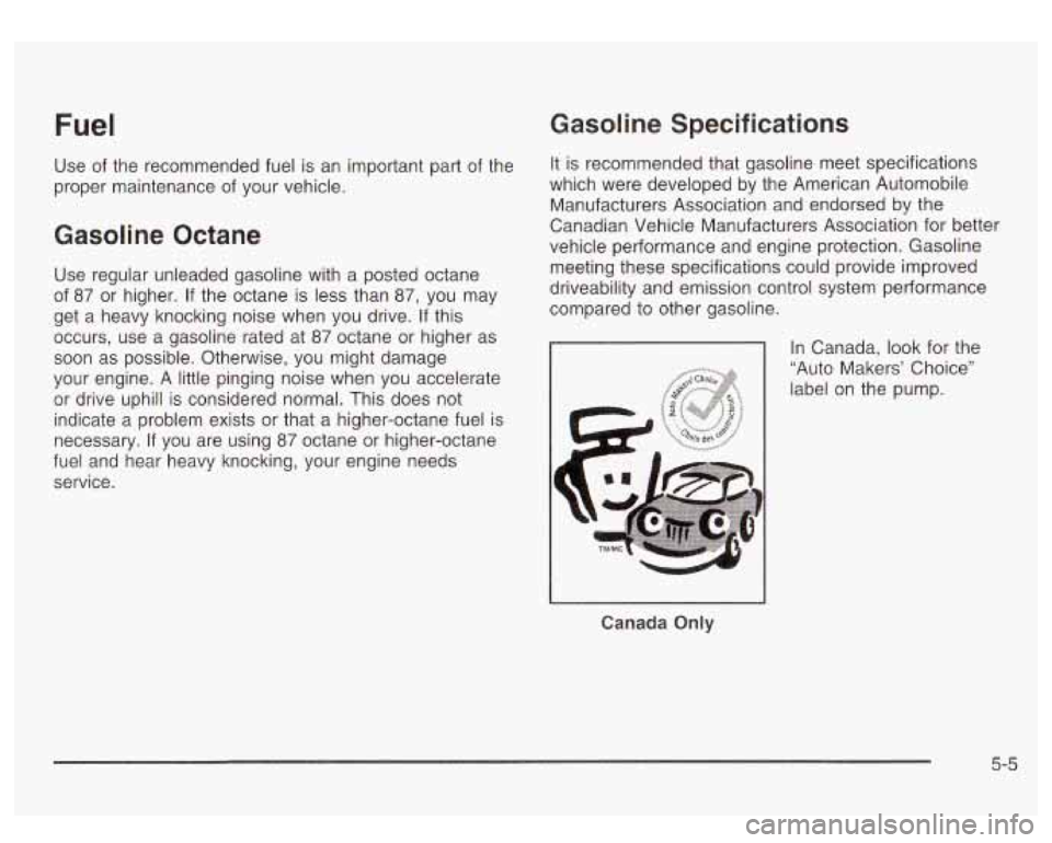 GMC SIERRA DENALI 2003 Owners Manual Fuel Gasoline Specifications
Use of the recommended fuel is an important part of the
proper maintenance of your vehicle.
Gasoline Octane
Use regular unleaded gasoline with a posted octa GMC SIERRA DENALI 2003 Owners Manual Fuel Gasoline Specifications
Use of the recommended fuel is an important part of the
proper maintenance of your vehicle.
Gasoline Octane
Use regular unleaded gasoline with a posted octa