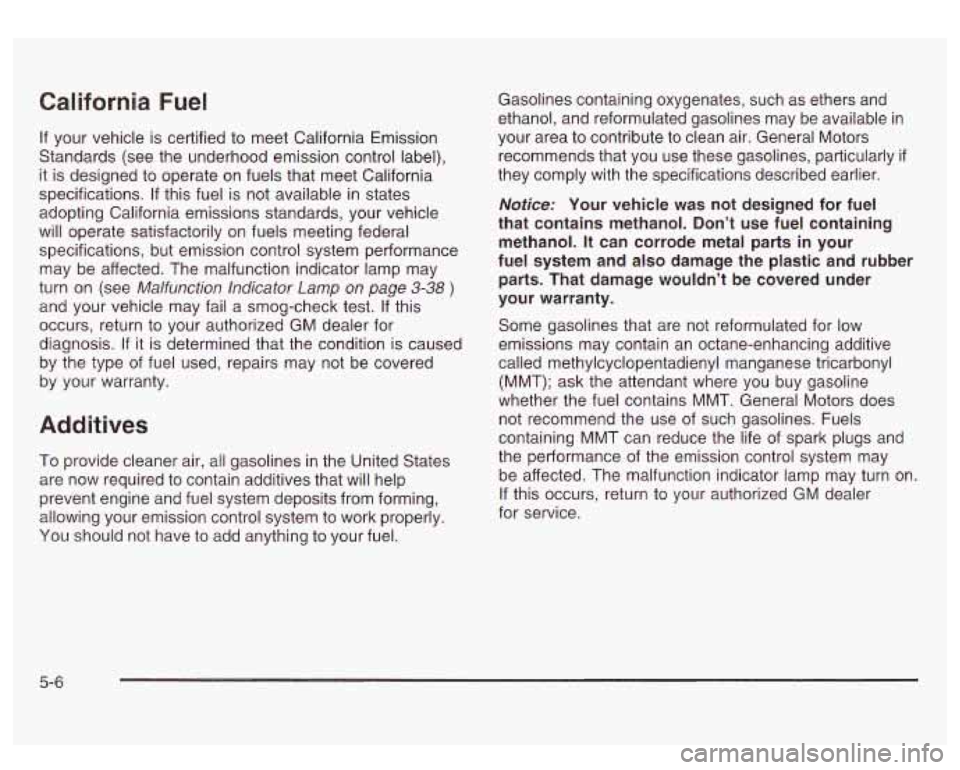 GMC SIERRA DENALI 2003  Owners Manual California Fuel 
If your vehicle  is certified  to meet  California Emission 
Standards  (see the underhood  emission control  label), 
it  is  designed  to operate  on fuels that  meet California 
sp