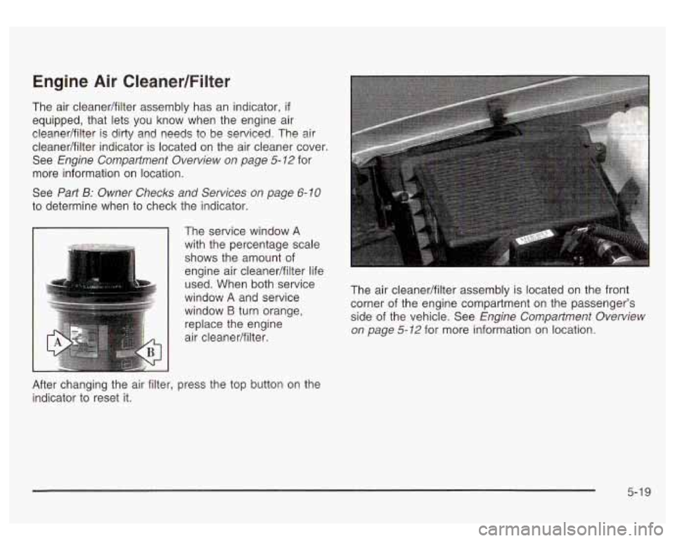 GMC SIERRA DENALI 2003  Owners Manual Engine Air Cleaner/Filter 
The  air cleanedfilter  assembly has an indicator, if 
equipped,  that  lets you  know  when  the  engine  air 
cleanedfilter is  dirty  and  needs  to  be serviced.  The ai