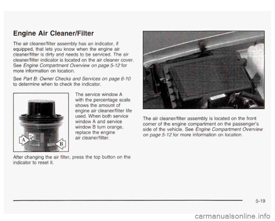 GMC SIERRA DENALI 2003 Owners Manual Engine Air Cleaner/Filter
The air cleanedfilter assembly has an indicator, if
equipped, that lets you know when the engine air
cleanedfilter is dirty and needs to be serviced. The ai GMC SIERRA DENALI 2003 Owners Manual Engine Air Cleaner/Filter
The air cleanedfilter assembly has an indicator, if
equipped, that lets you know when the engine air
cleanedfilter is dirty and needs to be serviced. The ai