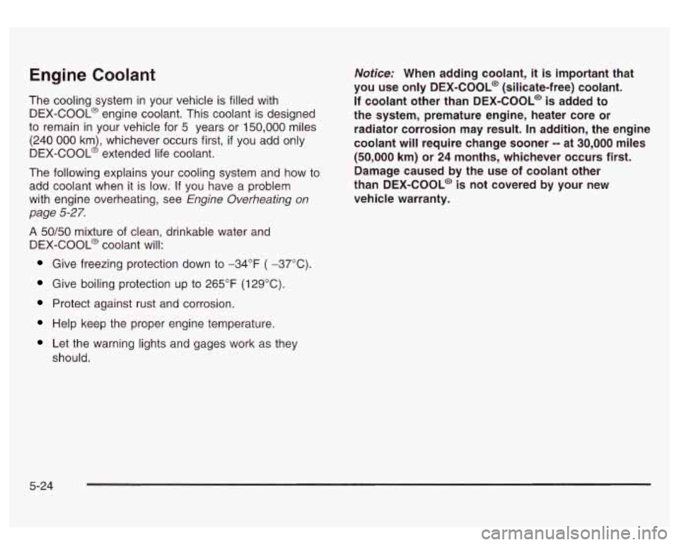 GMC SIERRA DENALI 2003 Owners Manual Engine Coolant
The cooling system in your vehicle is filled with
DEX-COOL@ engine coolant. This coolant is designed
to remain in your vehicle for 5 years or 150,000 miles
(240
000 km), GMC SIERRA DENALI 2003 Owners Manual Engine Coolant
The cooling system in your vehicle is filled with
DEX-COOL@ engine coolant. This coolant is designed
to remain in your vehicle for 5 years or 150,000 miles
(240
000 km),