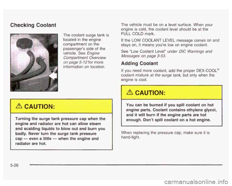 GMC SIERRA DENALI 2003 Owners Manual Checking Coolant
The coolant surge tank is
located in the engine
compartment on the
passenger’s side
of the
vehicle. See
Engine
Compartment Overview
on page
5-12 for more ’
Tu GMC SIERRA DENALI 2003 Owners Manual Checking Coolant
The coolant surge tank is
located in the engine
compartment on the
passenger’s side
of the
vehicle. See
Engine
Compartment Overview
on page
5-12 for more ’
Tu