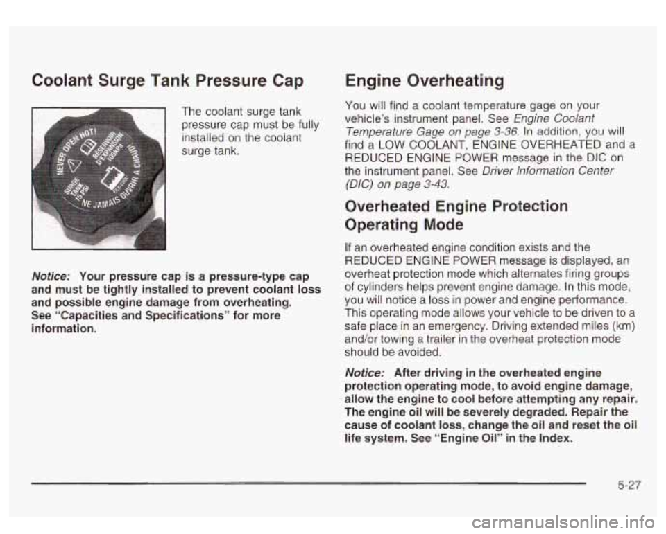 GMC SIERRA DENALI 2003 Owners Manual Coolant Surge Tank Pressure Cap
The coolant surge tank
pressure cap must be fully
installed on the coolant
surge tank.
Nofice: Your pressure cap is a pressure-type cap
and must be t GMC SIERRA DENALI 2003 Owners Manual Coolant Surge Tank Pressure Cap
The coolant surge tank
pressure cap must be fully
installed on the coolant
surge tank.
Nofice: Your pressure cap is a pressure-type cap
and must be t