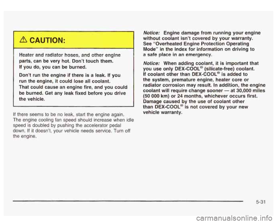 GMC SIERRA DENALI 2003 Owners Manual I
Heater and radiator hoses, and other engine
parts, can be very hot. Don’t touch them.
If you do, you can be burned.
Don’t run the engine if there
is a leak. If you
ru GMC SIERRA DENALI 2003 Owners Manual I
Heater and radiator hoses, and other engine
parts, can be very hot. Don’t touch them.
If you do, you can be burned.
Don’t run the engine if there
is a leak. If you
ru