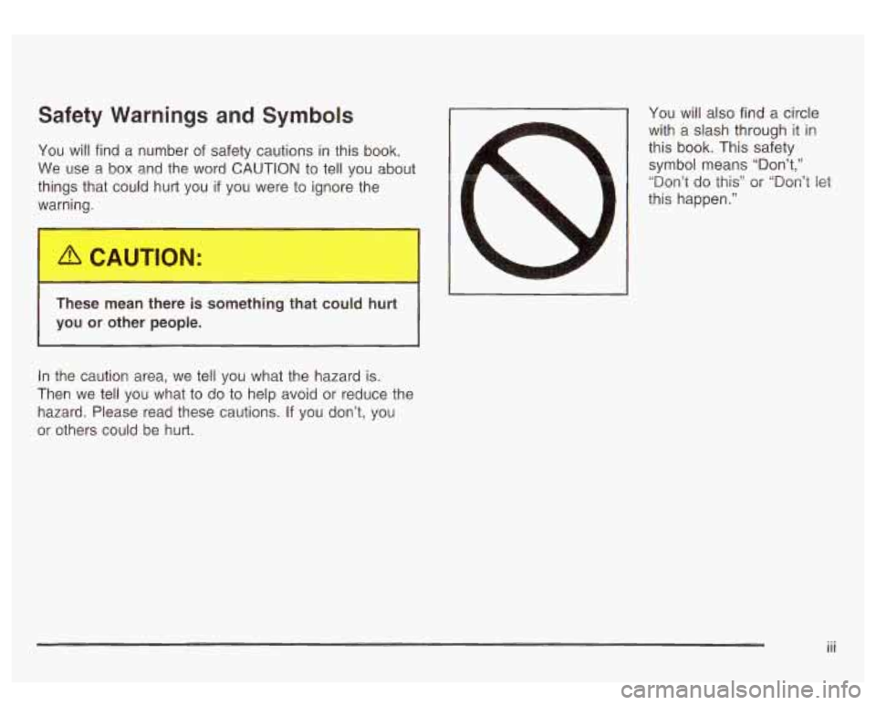 GMC SIERRA DENALI 2003 Owners Manual Safety Warnings and Symbols
You will find a number of safety cautions in this book.
We use a box and the word CAUTION to tell you about
things that could hurt you
if you were GMC SIERRA DENALI 2003 Owners Manual Safety Warnings and Symbols
You will find a number of safety cautions in this book.
We use a box and the word CAUTION to tell you about
things that could hurt you
if you were