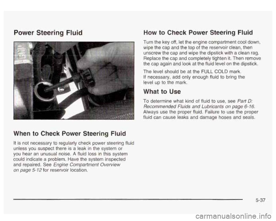 GMC SIERRA DENALI 2003 Owners Manual Power Steering Fluid
When to Check Power Steering Fluid
It is not necessary to regularly check power steering fluid
unless you suspect there is a leak in the system or
you hear an GMC SIERRA DENALI 2003 Owners Manual Power Steering Fluid
When to Check Power Steering Fluid
It is not necessary to regularly check power steering fluid
unless you suspect there is a leak in the system or
you hear an