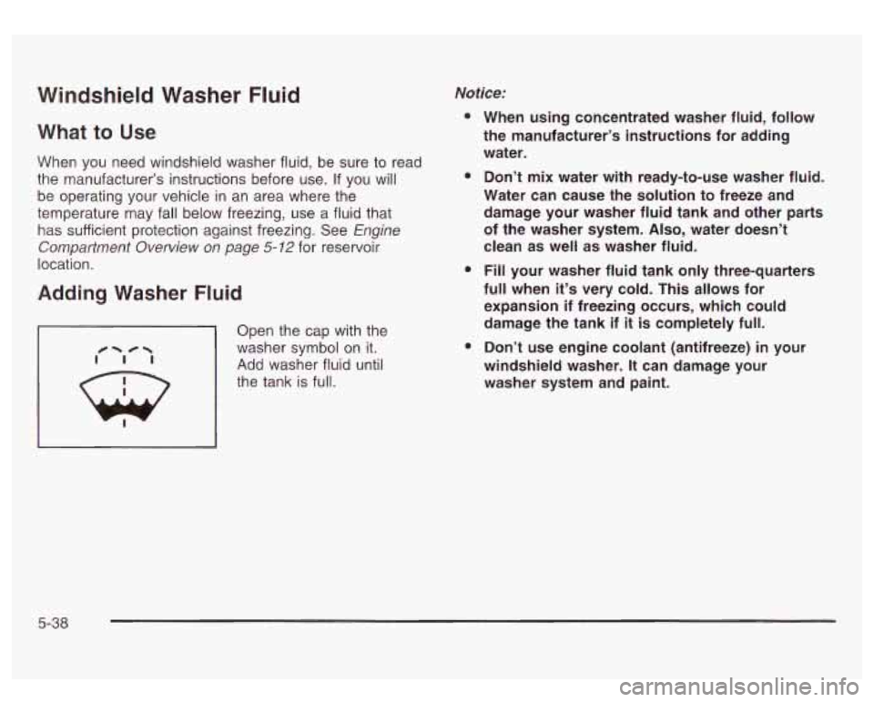 GMC SIERRA DENALI 2003 Owners Manual Windshield Washer Fluid
What to Use
When you need windshield washer fluid, be sure to read
the manufacturer’s instructions before use. If you will
be operating your vehicle in an area GMC SIERRA DENALI 2003 Owners Manual Windshield Washer Fluid
What to Use
When you need windshield washer fluid, be sure to read
the manufacturer’s instructions before use. If you will
be operating your vehicle in an area