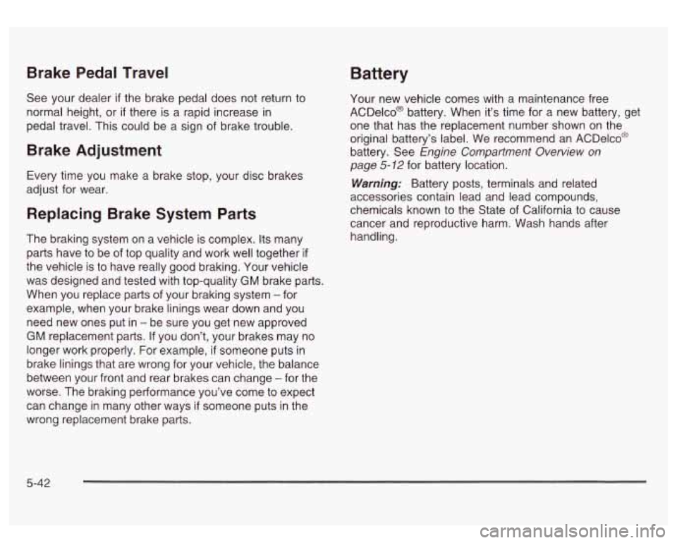 GMC SIERRA DENALI 2003 Owners Manual Brake Pedal Travel Battery
See your dealer if the brake pedal does not return to
normal height, or
if there is a rapid increase in
pedal travel. This could be a sign of brake trouble.
Bra GMC SIERRA DENALI 2003 Owners Manual Brake Pedal Travel Battery
See your dealer if the brake pedal does not return to
normal height, or
if there is a rapid increase in
pedal travel. This could be a sign of brake trouble.
Bra