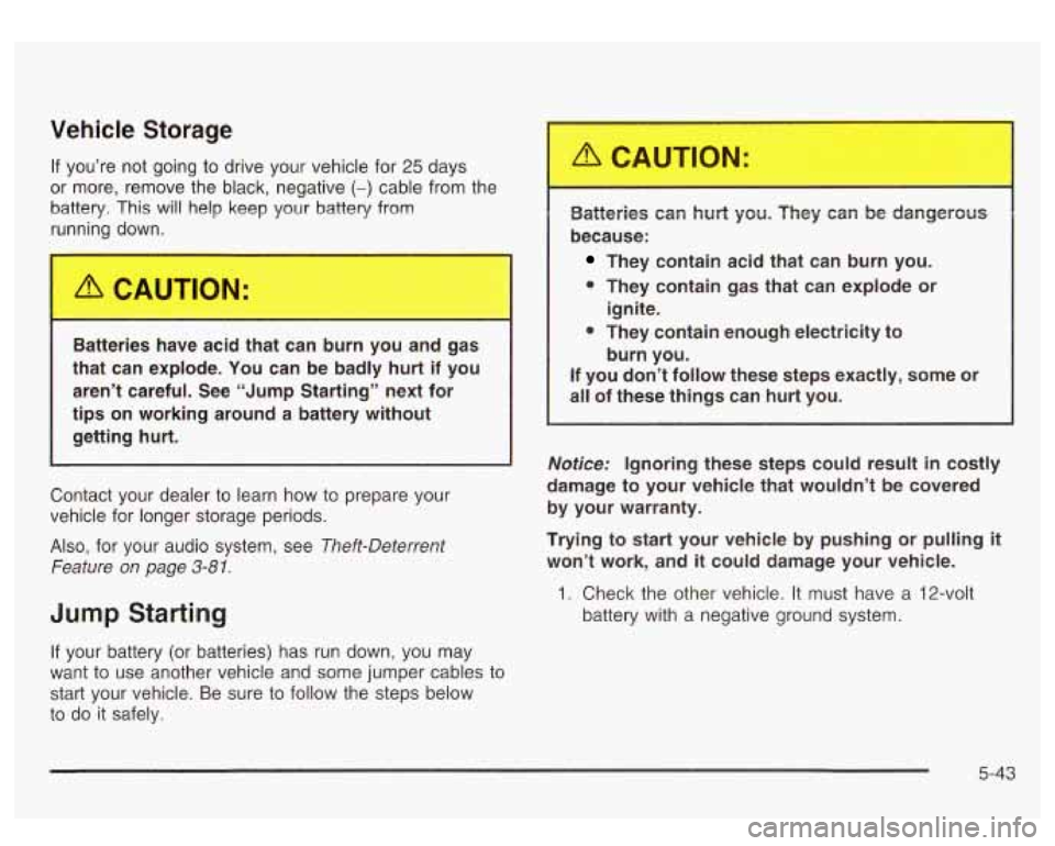 GMC SIERRA DENALI 2003 Owners Manual Vehicle Storage
If you’re not going to drive your vehicle for 25 days
or more, remove the black, negative
(-) cable from the
battery. This will help keep your battery from
runnir GMC SIERRA DENALI 2003 Owners Manual Vehicle Storage
If you’re not going to drive your vehicle for 25 days
or more, remove the black, negative
(-) cable from the
battery. This will help keep your battery from
runnir