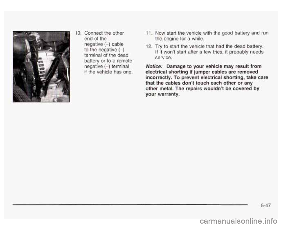 GMC SIERRA DENALI 2003 Owners Manual I 10. Connect the other
end of the
negative
(-) cable
to the negative
(-)
terminal of the dead
battery or to a remote
negative
(-) terminal
if the vehicle has one.
11. Now start GMC SIERRA DENALI 2003 Owners Manual I 10. Connect the other
end of the
negative
(-) cable
to the negative
(-)
terminal of the dead
battery or to a remote
negative
(-) terminal
if the vehicle has one.
11. Now start