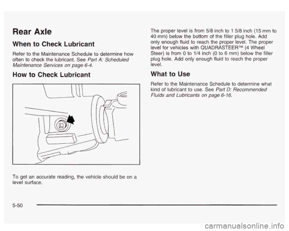 GMC SIERRA DENALI 2003 Owners Manual Rear Axle
When to Check Lubricant
Refer to the Maintenance Schedule to determine how
often to check the lubricant. See
PaHA: Scheduled
Maintenance Services on page
6-4.
How to Check Lu GMC SIERRA DENALI 2003 Owners Manual Rear Axle
When to Check Lubricant
Refer to the Maintenance Schedule to determine how
often to check the lubricant. See
PaHA: Scheduled
Maintenance Services on page
6-4.
How to Check Lu