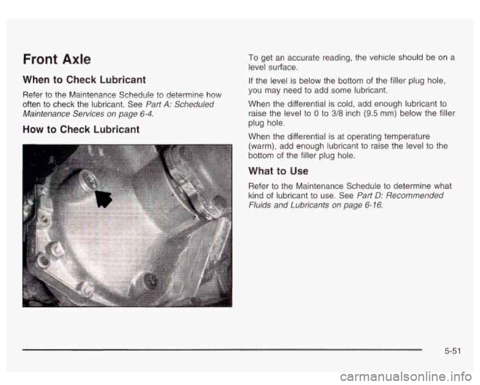 GMC SIERRA DENALI 2003 Owners Manual Front Axle
When to Check Lubricant
Refer to the Maintenance Schedule to determine how
often to check the lubricant. See
Pat? A: Scheduled
Maintenance Services on page
6-4.
How to GMC SIERRA DENALI 2003 Owners Manual Front Axle
When to Check Lubricant
Refer to the Maintenance Schedule to determine how
often to check the lubricant. See
Pat? A: Scheduled
Maintenance Services on page
6-4.
How to