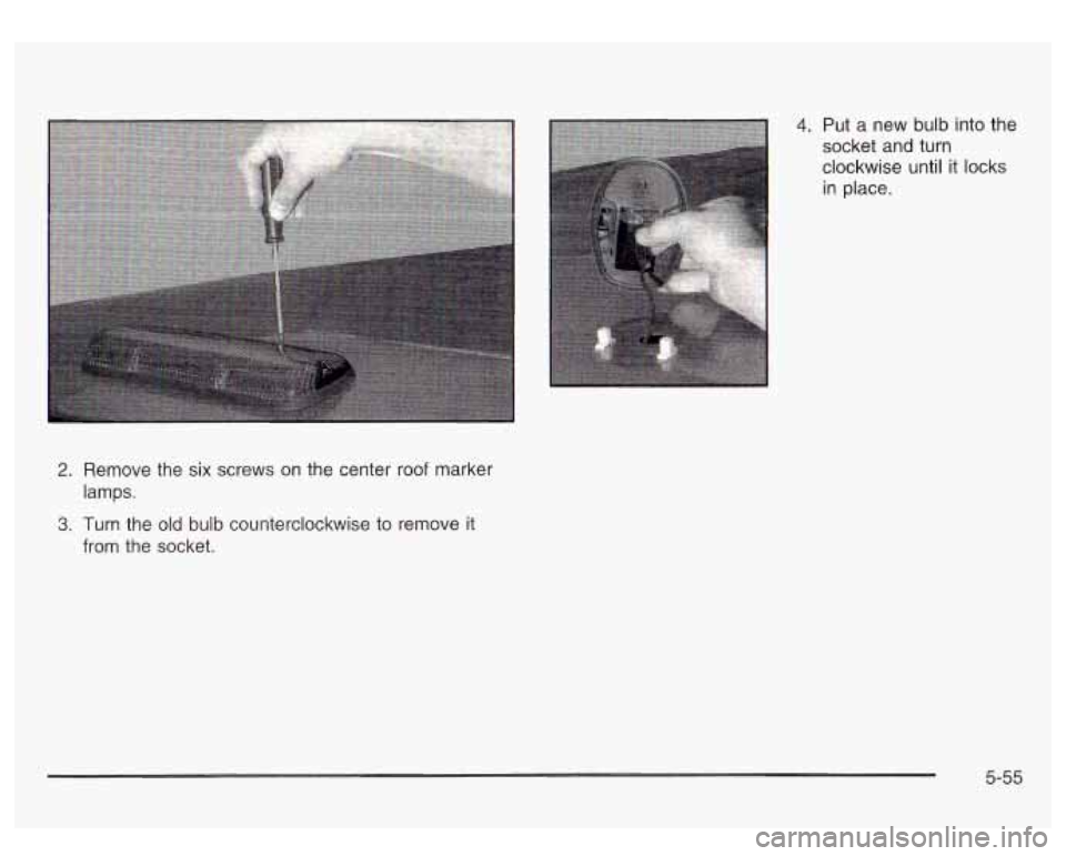 GMC SIERRA DENALI 2003  Owners Manual 2. Remove  the  six  screws  on  the  center roof marker 
lamps. 
from the  socket. 
3. Turn  the old bulb counterclockwise  to  remove it 
4. Put a new  bulb  into the 
socket  and turn 
clockwise  u