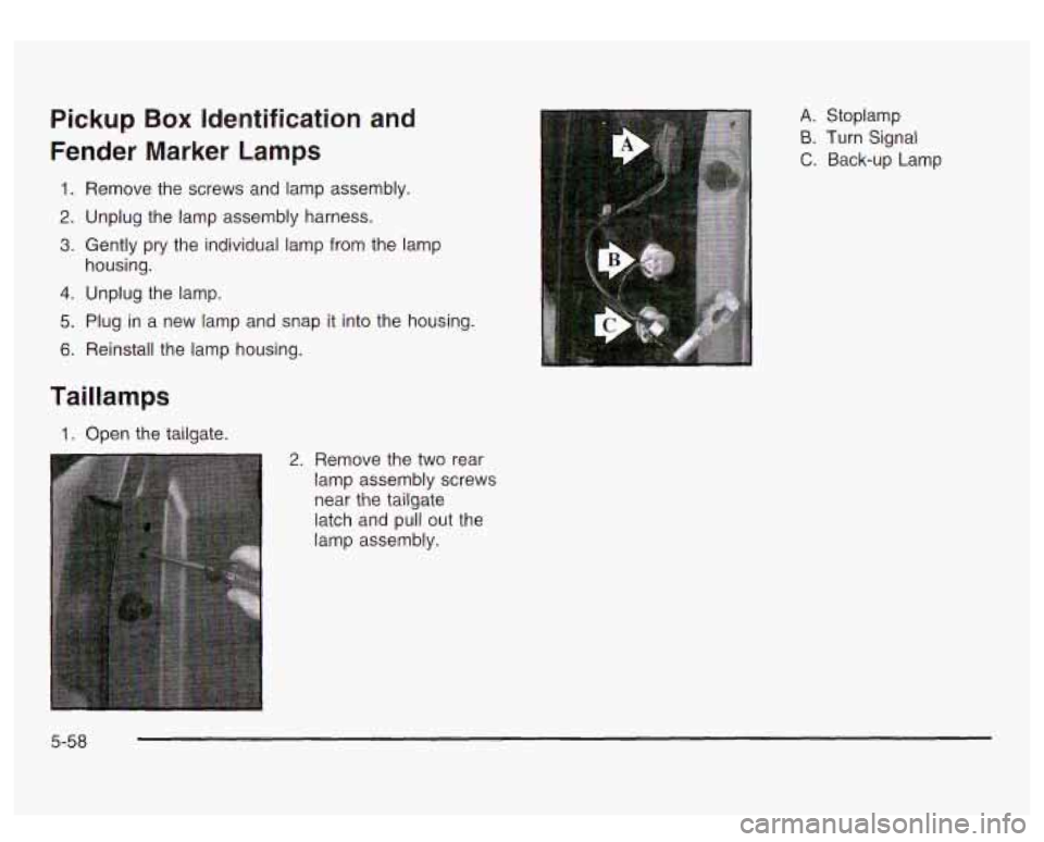 GMC SIERRA DENALI 2003  Owners Manual Pickup Box Identification and 
Fender  Marker  Lamps 
1. 
2. 
3. 
4. 
5. 
6. 
Remove the  screws and lamp  assembly. 
Unplug  the  lamp  assembly  harness. 
Gently  pry the individual  lamp from the l