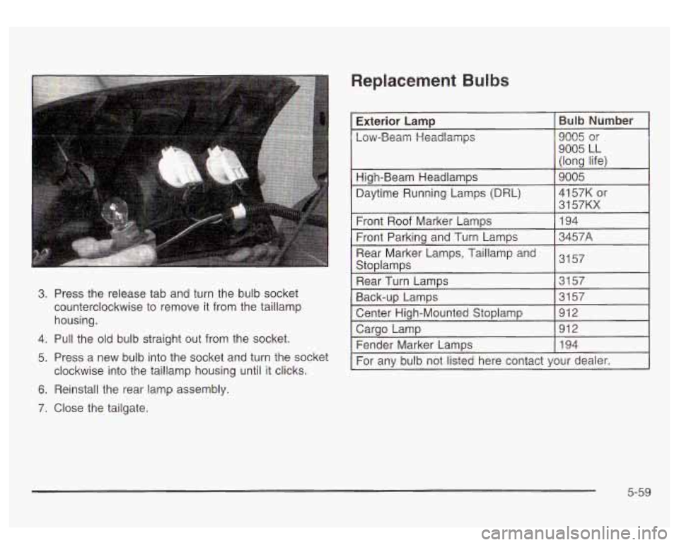 GMC SIERRA DENALI 2003  Owners Manual 3. Press  the  release tab and  turn the bulb socket 
counterclockwise to  remove it from the taillamp 
housing. 
4. Pull the  old bulb straight  out from  the  socket. 
5. Press  a  new  bulb into th