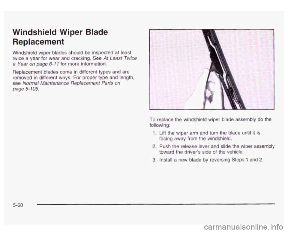 GMC SIERRA DENALI 2003  Owners Manual Windshield  Wiper  Blade Replacement 
Windshield wiper blades should  be inspected  at least 
twice a year  for  wear and cracking.  See 
At Least  Twice 
a  Year  on page 
6-1 I for  more  informatio