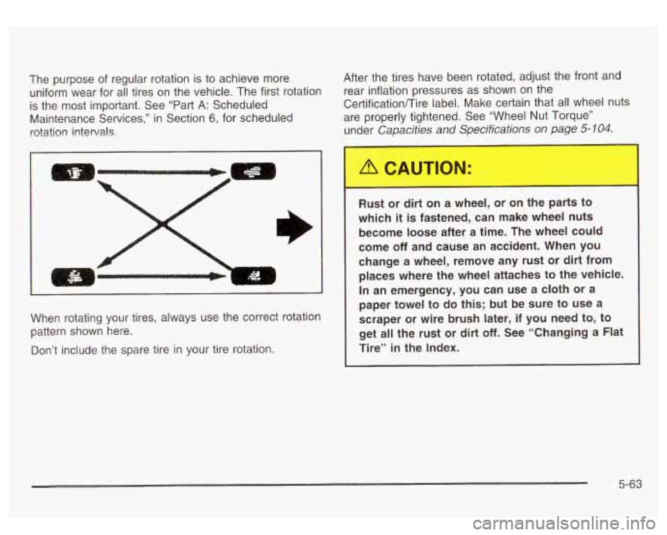 GMC SIERRA DENALI 2003 Owners Manual The purpose of regular rotation is to achieve more
uniform wear for all tires on the vehicle. The first rotation
is the most important. See “Part A: Scheduled
Maintenance Serv GMC SIERRA DENALI 2003 Owners Manual The purpose of regular rotation is to achieve more
uniform wear for all tires on the vehicle. The first rotation
is the most important. See “Part A: Scheduled
Maintenance Serv