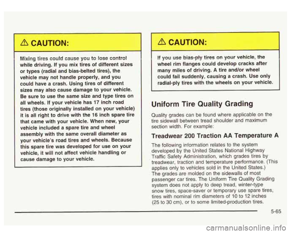 GMC SIERRA DENALI 2003 Owners Manual Mixing tires could cause you to lose control
while driving.
If you mix tires of different sizes
or types (radial and bias-belted tires), the
vehicle may not handle properly, GMC SIERRA DENALI 2003 Owners Manual Mixing tires could cause you to lose control
while driving.
If you mix tires of different sizes
or types (radial and bias-belted tires), the
vehicle may not handle properly,