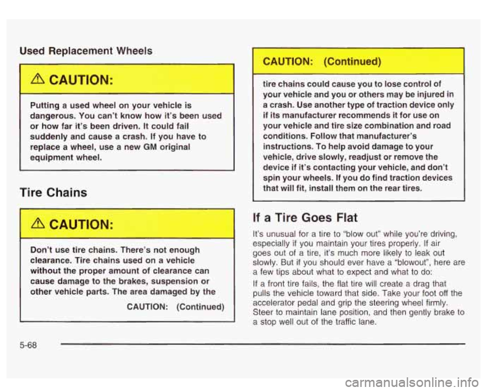 GMC SIERRA DENALI 2003 Owners Manual Used Replacement Wheels
-
Putting a used wheel your vehicle is
dangerous. You can’t know how it’s been used
or how far
it’s been driven. It could fail
suddenly and cause a GMC SIERRA DENALI 2003 Owners Manual Used Replacement Wheels
-
Putting a used wheel your vehicle is
dangerous. You can’t know how it’s been used
or how far
it’s been driven. It could fail
suddenly and cause a