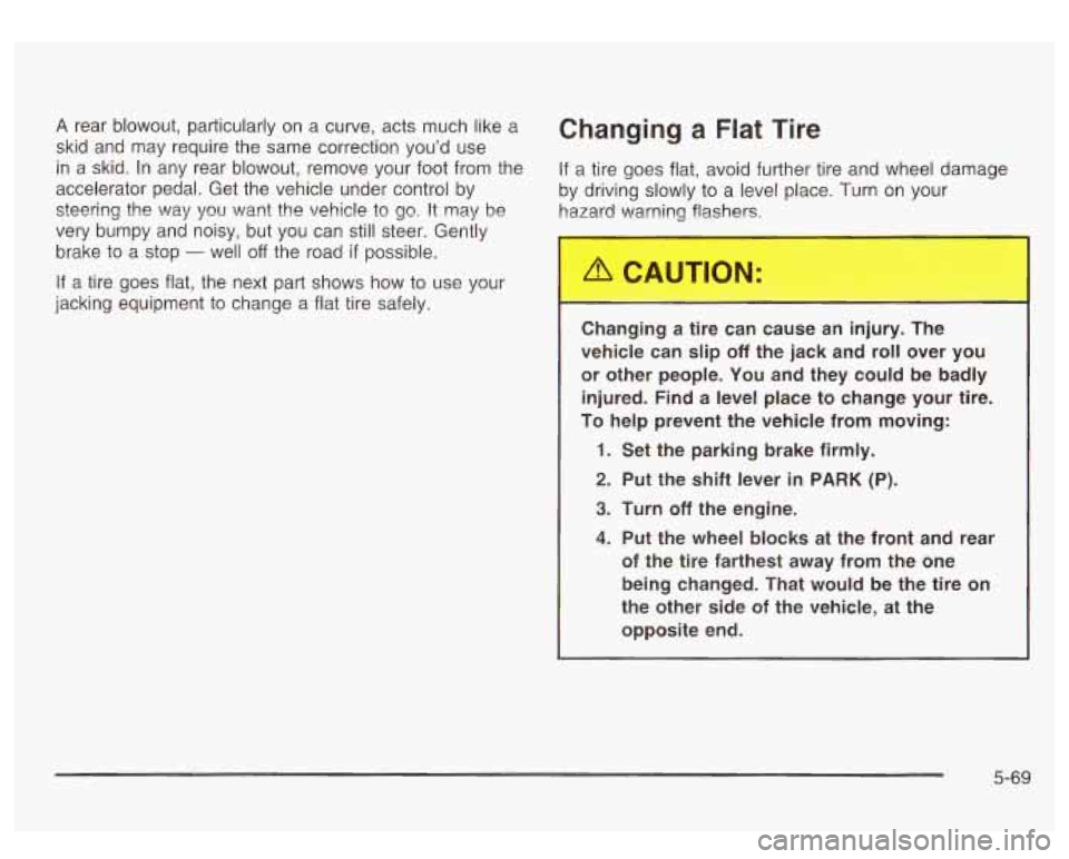 GMC SIERRA DENALI 2003 Owners Manual A rear blowout, particularly on a curve, acts much like a Changing a Flat Tire
skid and may require the same correction you’d use
in a skid. In any rear blowout, remove your foot fro GMC SIERRA DENALI 2003 Owners Manual A rear blowout, particularly on a curve, acts much like a Changing a Flat Tire
skid and may require the same correction you’d use
in a skid. In any rear blowout, remove your foot fro