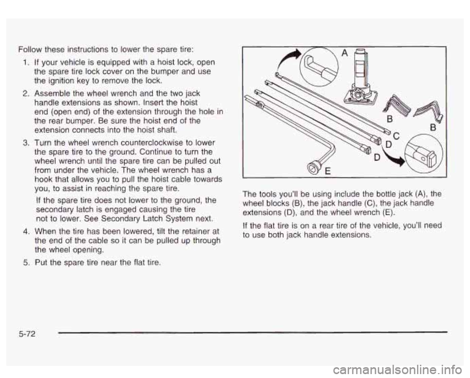GMC SIERRA DENALI 2003 Owners Manual Follow these instructions to lower the spare tire:
1. If your vehicle is equipped with a hoist lock, open
the spare tire lock cover on the bumper and use
the ignition key to remove the l GMC SIERRA DENALI 2003 Owners Manual Follow these instructions to lower the spare tire:
1. If your vehicle is equipped with a hoist lock, open
the spare tire lock cover on the bumper and use
the ignition key to remove the l