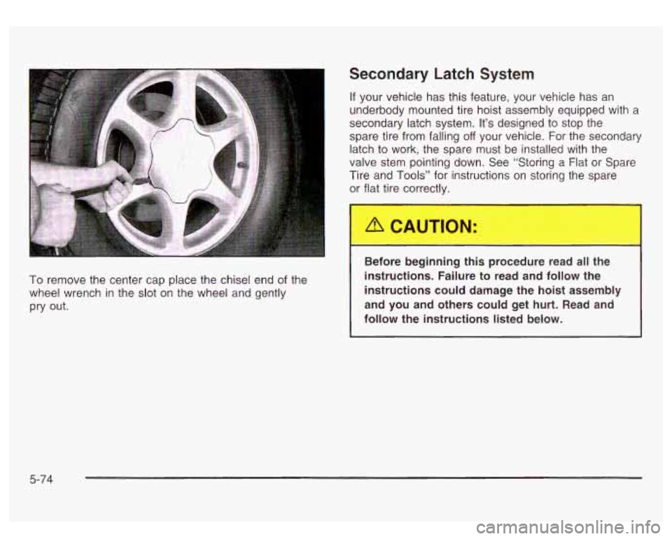 GMC SIERRA DENALI 2003 Owners Manual To remove the center cap place the chisel end of the
wheel wrench in the
slot on the wheel and gently
pry out.
Secondary Latch System
If your vehicle has this feature, your vehicle GMC SIERRA DENALI 2003 Owners Manual To remove the center cap place the chisel end of the
wheel wrench in the
slot on the wheel and gently
pry out.
Secondary Latch System
If your vehicle has this feature, your vehicle