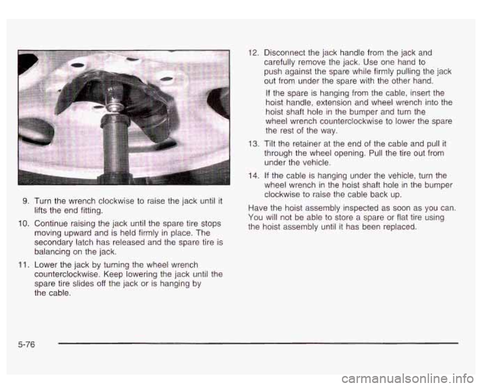 GMC SIERRA DENALI 2003 Owners Manual 9. Turn the wrench clockwise to raise the jack until it
lifts the end fitting.
10. Continue raising the jack until the spare tire stops
moving upward and is held firmly in place. The
s GMC SIERRA DENALI 2003 Owners Manual 9. Turn the wrench clockwise to raise the jack until it
lifts the end fitting.
10. Continue raising the jack until the spare tire stops
moving upward and is held firmly in place. The
s