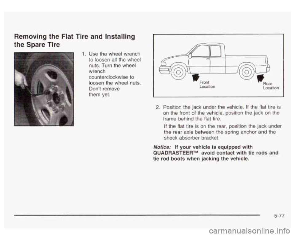GMC SIERRA DENALI 2003 Owners Manual Removing the Flat Tire and Installing
the Spare Tire
1. Use the wheel wrench
to loosen all the wheel
nuts. Turn the wheel
wrench
counterclockwise to
loosen the wheel nuts.
Don’t GMC SIERRA DENALI 2003 Owners Manual Removing the Flat Tire and Installing
the Spare Tire
1. Use the wheel wrench
to loosen all the wheel
nuts. Turn the wheel
wrench
counterclockwise to
loosen the wheel nuts.
Don’t