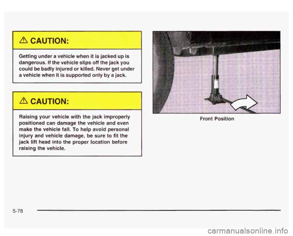 GMC SIERRA DENALI 2003 Owners Manual Getting under a vehicle when it is jacked is
dangerous. If the vehicle slips off the jack you
could be badly injured or killed. Never get under
a vehicle when
it is supported o GMC SIERRA DENALI 2003 Owners Manual Getting under a vehicle when it is jacked is
dangerous. If the vehicle slips off the jack you
could be badly injured or killed. Never get under
a vehicle when
it is supported o