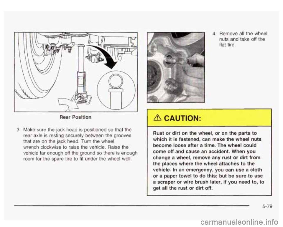 GMC SIERRA DENALI 2003 Owners Manual Rear Position
3. Make sure the jack head is positioned so that the
rear axle
is resting securely between the grooves
that are on the jack head. Turn the wheel
wrench clockwise to GMC SIERRA DENALI 2003 Owners Manual Rear Position
3. Make sure the jack head is positioned so that the
rear axle
is resting securely between the grooves
that are on the jack head. Turn the wheel
wrench clockwise to