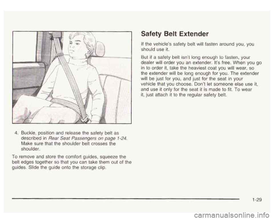 GMC SIERRA DENALI 2003 Owners Guide 4. Buckle, position and release the safety belt as
described in
Rear Seat Passengers on page 1-24.
Make sure that the shoulder belt crosses the
shoulder.
To remove and store the comf GMC SIERRA DENALI 2003 Owners Guide 4. Buckle, position and release the safety belt as
described in
Rear Seat Passengers on page 1-24.
Make sure that the shoulder belt crosses the
shoulder.
To remove and store the comf