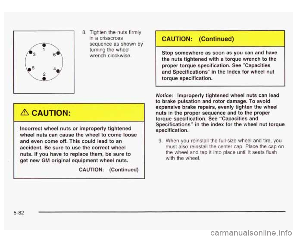 GMC SIERRA DENALI 2003  Owners Manual 1 in a crisscross 
8. 
Tighten  the nuts firmly 
sequence  as shown  by 
turning  the wheel 
wrench  clockwise. 
Incorrect  wheel 
nuts or  improperly  tightened 
wheel  nuts  can  cause  the  wheel  