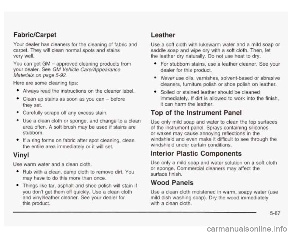 GMC SIERRA DENALI 2003 Owners Manual FabricKarpet Leather
Your dealer has cleaners for the cleaning of fabric and
carpet. They will clean normal spots and stains
very well.
You can get
GM - approved cleaning products from GMC SIERRA DENALI 2003 Owners Manual FabricKarpet Leather
Your dealer has cleaners for the cleaning of fabric and
carpet. They will clean normal spots and stains
very well.
You can get
GM - approved cleaning products from