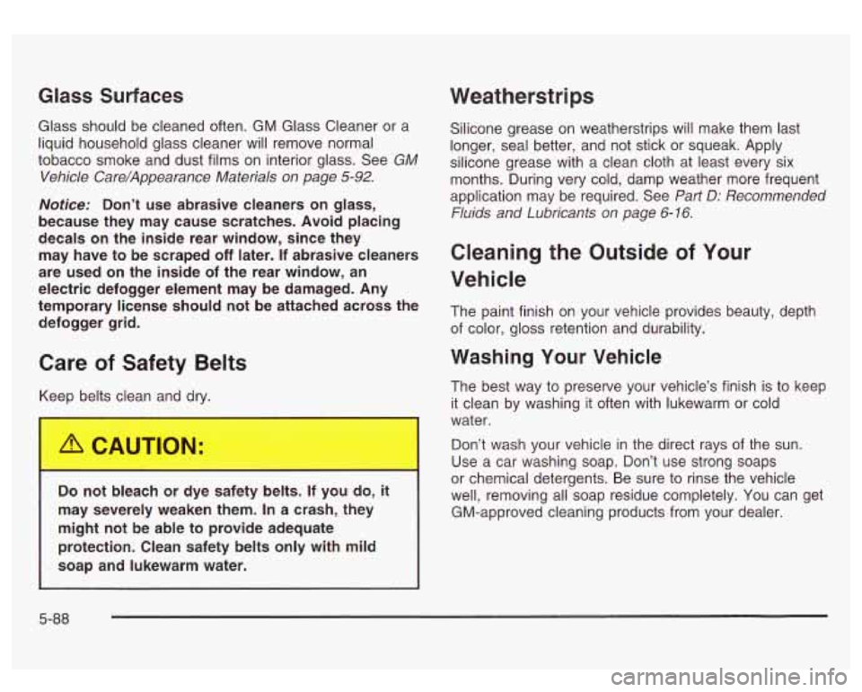 GMC SIERRA DENALI 2003 Owners Manual Glass Surfaces Weatherstrips
Glass should be cleaned often. GM Glass Cleaner or a
liquid household glass cleaner will remove normal
tobacco smoke and dust films on interior glass. See GMC SIERRA DENALI 2003 Owners Manual Glass Surfaces Weatherstrips
Glass should be cleaned often. GM Glass Cleaner or a
liquid household glass cleaner will remove normal
tobacco smoke and dust films on interior glass. See