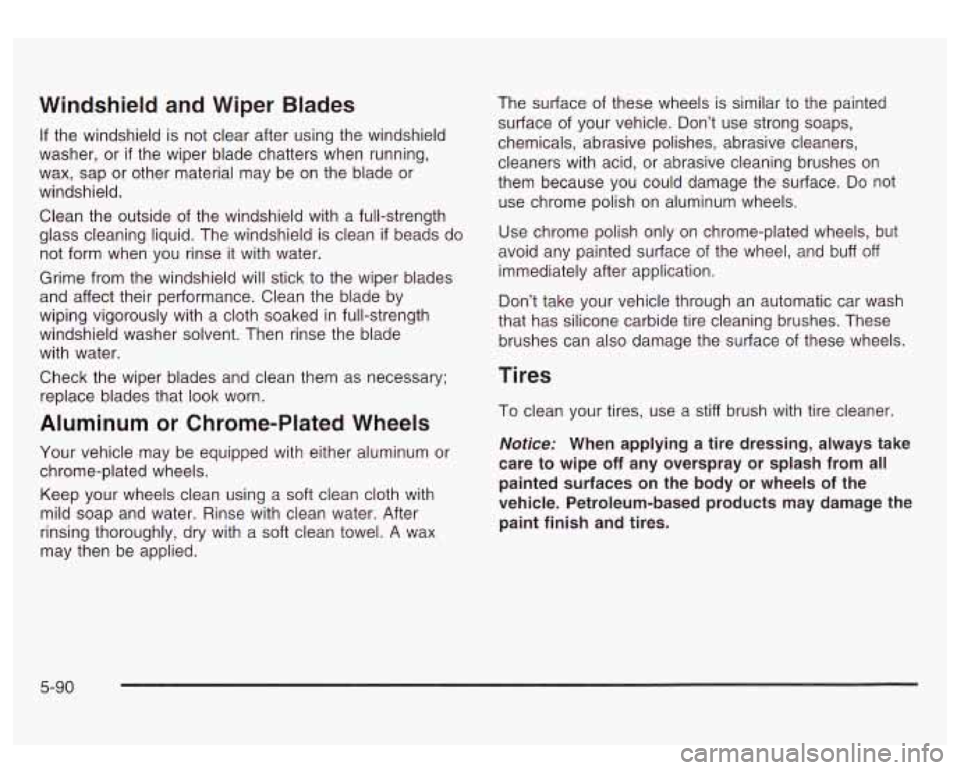 GMC SIERRA DENALI 2003 Owners Manual Windshield and Wiper Blades
If the windshield is not clear after using the windshield
washer, or
if the wiper blade chatters when running,
wax, sap or other material may be on the b GMC SIERRA DENALI 2003 Owners Manual Windshield and Wiper Blades
If the windshield is not clear after using the windshield
washer, or
if the wiper blade chatters when running,
wax, sap or other material may be on the b