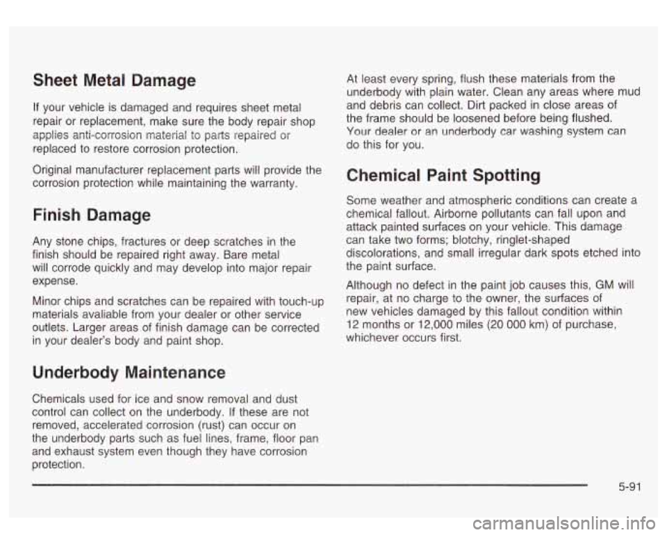 GMC SIERRA DENALI 2003 Owners Manual Sheet Metal Damage
If your vehicle is damaged and requires sheet metal
repair or replacement, make sure the body repair shop
applies anti-corrosion material to parts repaired
or
repl GMC SIERRA DENALI 2003 Owners Manual Sheet Metal Damage
If your vehicle is damaged and requires sheet metal
repair or replacement, make sure the body repair shop
applies anti-corrosion material to parts repaired
or
repl
