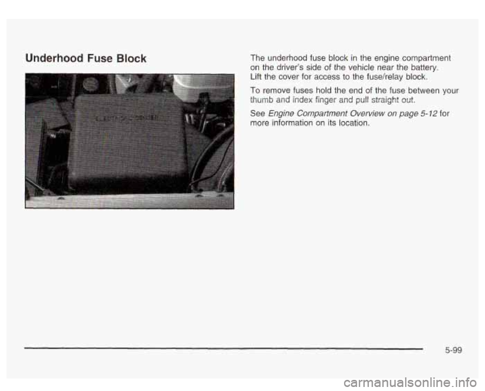 GMC SIERRA DENALI 2003 Owners Manual Underhood Fuse Block The underhood fuse block in the engine compartment
on the drivers side of the vehicle near the battery.
Lift the cover for access to the fusehelay block.
To remov GMC SIERRA DENALI 2003 Owners Manual Underhood Fuse Block The underhood fuse block in the engine compartment
on the drivers side of the vehicle near the battery.
Lift the cover for access to the fusehelay block.
To remov