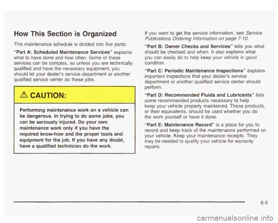 GMC SIERRA DENALI 2003 Owners Manual How This Section is Organized
This maintenance schedule is divided into five parts:
“Part
A: Scheduled Maintenance Services” explains
what to have done and how often. Some
of thes GMC SIERRA DENALI 2003 Owners Manual How This Section is Organized
This maintenance schedule is divided into five parts:
“Part
A: Scheduled Maintenance Services” explains
what to have done and how often. Some
of thes