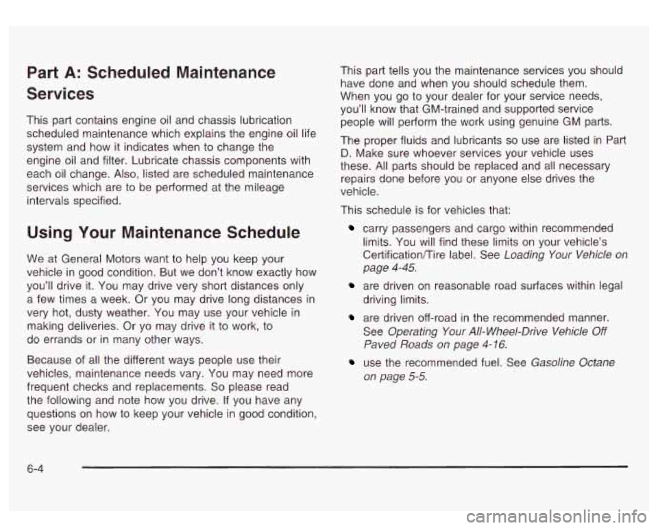 GMC SIERRA DENALI 2003 Owners Manual Part A: Scheduled Maintenance
Services
This part contains engine oil and chassis lubrication scheduled maintenance which explains the engine oil life
system and how it indicates when to ch GMC SIERRA DENALI 2003 Owners Manual Part A: Scheduled Maintenance
Services
This part contains engine oil and chassis lubrication scheduled maintenance which explains the engine oil life
system and how it indicates when to ch