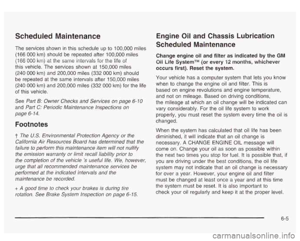 GMC SIERRA DENALI 2003 Owners Manual Scheduled Maintenance
The services shown in this schedule up to 100,000 miles
(1 66 000 km) should be repeated after 100,000 miles
(1 66 000 km) at the same intervals for the life of
this GMC SIERRA DENALI 2003 Owners Manual Scheduled Maintenance
The services shown in this schedule up to 100,000 miles
(1 66 000 km) should be repeated after 100,000 miles
(1 66 000 km) at the same intervals for the life of
this