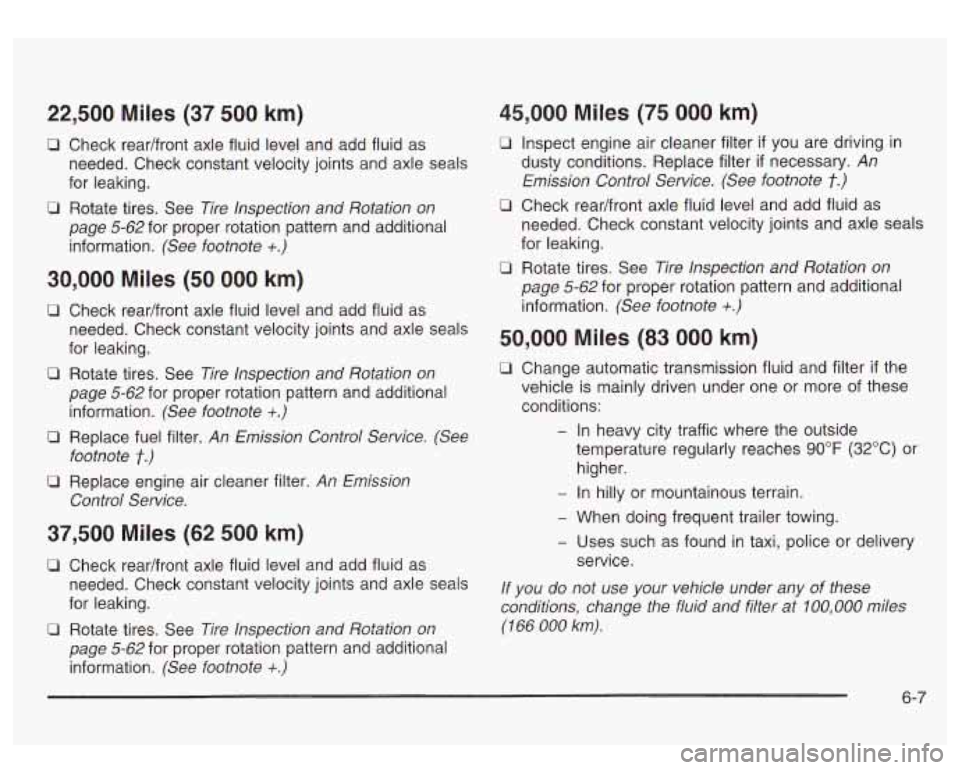 GMC SIERRA DENALI 2003  Owners Manual 22,500 Miles  (37 500 km) 
0 Check readfront  axle fluid  level and add fluid as 
needed.  Check  constant  velocity joints and axle  seals 
for  leaking. 
page  5-62 for  proper  rotation pattern and