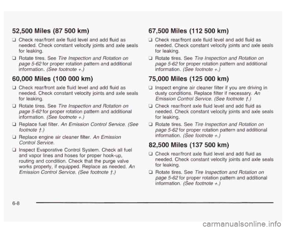 GMC SIERRA DENALI 2003  Owners Manual 52,500 Miles (87 500 km) 
U Check  readfront axle fluid  level and add fluid  as 
needed.  Check  constant velocity joints  and axle seals 
for  leaking. 
page  5-62 for proper rotation pattern  and a