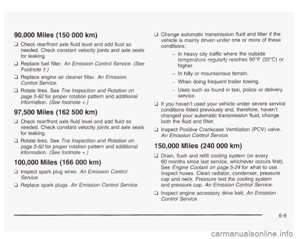GMC SIERRA DENALI 2003  Owners Manual 90,000 Miles (150 000 km) 
0 Check readfront  axle fluid  level and add fluid  as 
needed.  Check  constant  velocity joints and axle seals 
for  leaking. 
0 Replace  fuel  filter. An  Emission  Contr